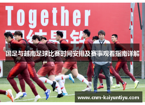 国足与越南足球比赛时间安排及赛事观看指南详解