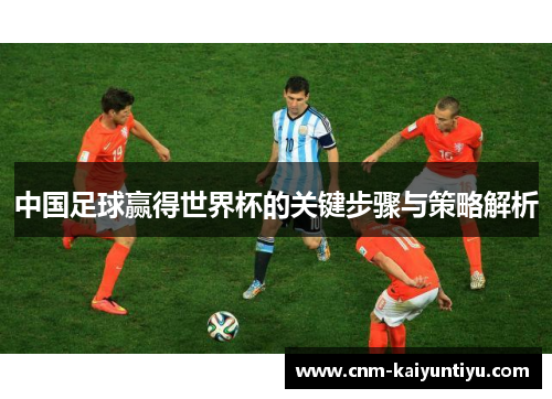 中国足球赢得世界杯的关键步骤与策略解析