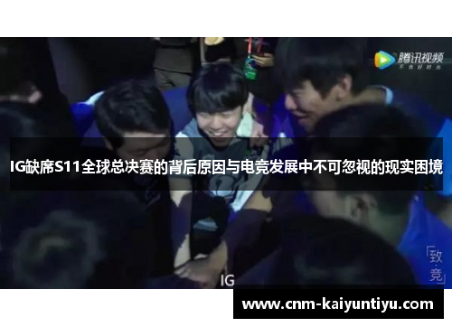 IG缺席S11全球总决赛的背后原因与电竞发展中不可忽视的现实困境