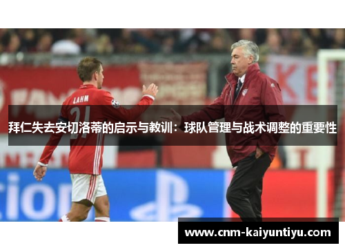 拜仁失去安切洛蒂的启示与教训：球队管理与战术调整的重要性