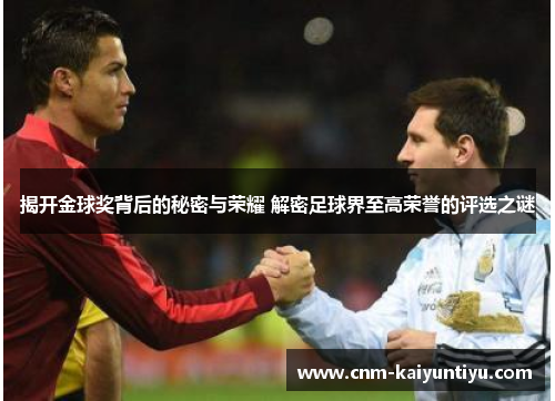 揭开金球奖背后的秘密与荣耀 解密足球界至高荣誉的评选之谜