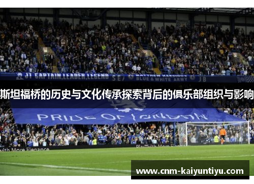 斯坦福桥的历史与文化传承探索背后的俱乐部组织与影响