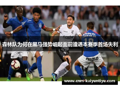 森林队为何在黑马强势崛起面前遭遇本赛季首场失利
