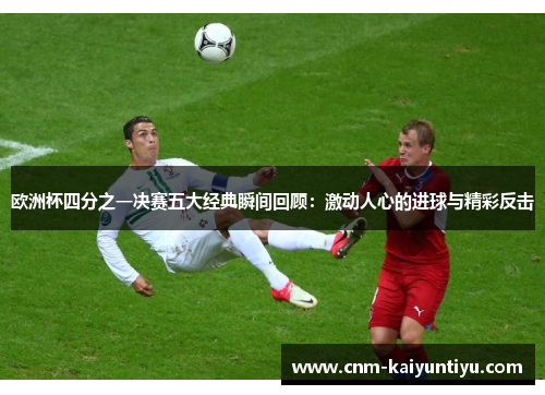 欧洲杯四分之一决赛五大经典瞬间回顾：激动人心的进球与精彩反击