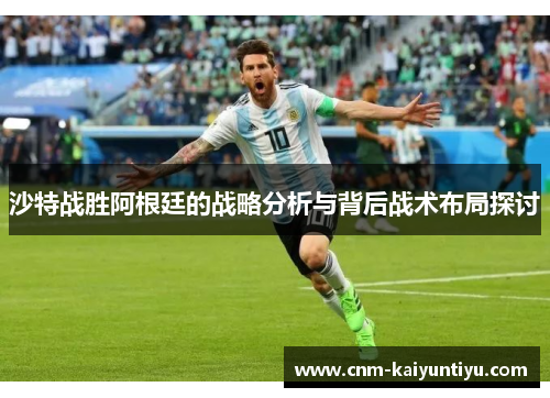 沙特战胜阿根廷的战略分析与背后战术布局探讨