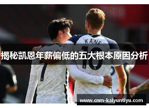 揭秘凯恩年薪偏低的五大根本原因分析