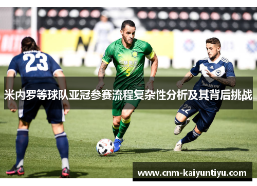 米内罗等球队亚冠参赛流程复杂性分析及其背后挑战