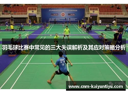 羽毛球比赛中常见的三大失误解析及其应对策略分析