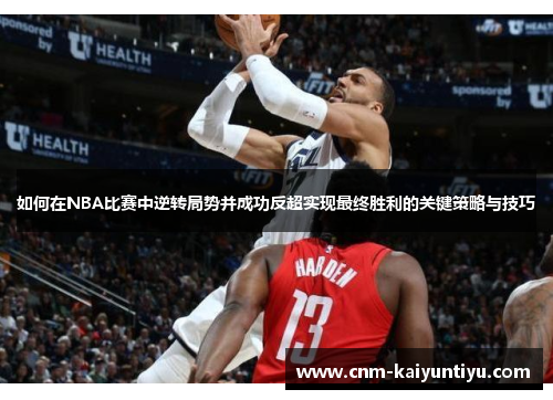 如何在NBA比赛中逆转局势并成功反超实现最终胜利的关键策略与技巧