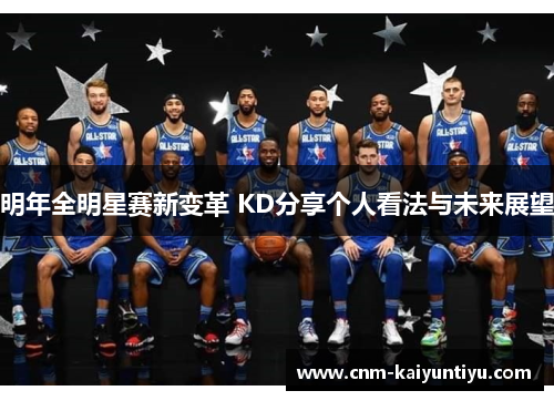 明年全明星赛新变革 KD分享个人看法与未来展望 明年全明星赛新变革 KD分享个人看法与未来展望